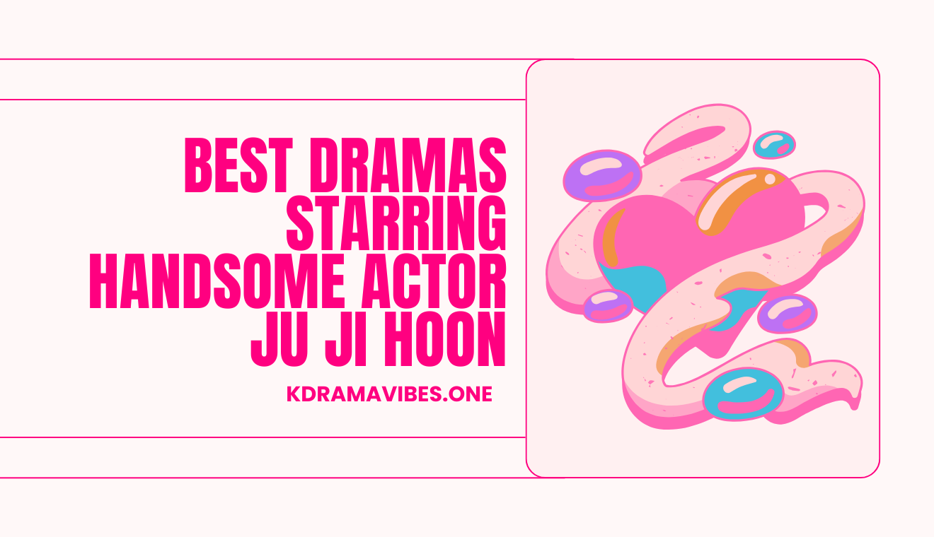 Best Dramas Starring Handsome Actor Ju Ji Hoon