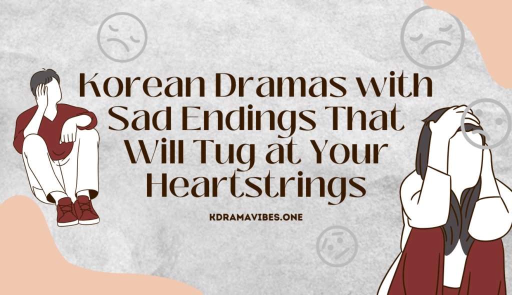 Korean Dramas with Sad Endings That Will Tug at Your Heartstrings