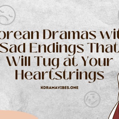 Korean Dramas with Sad Endings That Will Tug at Your Heartstrings