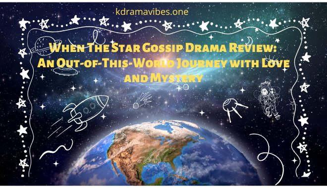 When The Star Gossip Drama Review An Out-of-This-World Journey with Love and Mystery